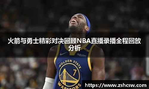 火箭与勇士精彩对决回顾NBA直播录播全程回放分析