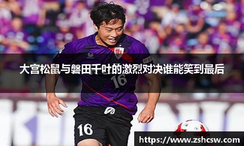 大宫松鼠与磐田千叶的激烈对决谁能笑到最后