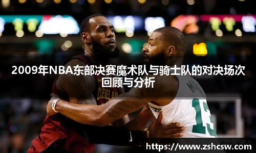 2009年NBA东部决赛魔术队与骑士队的对决场次回顾与分析